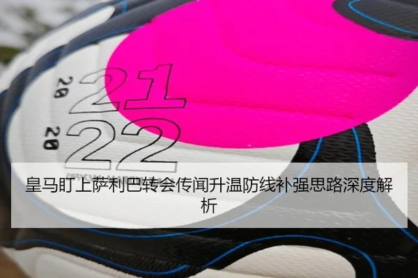 皇马盯上萨利巴转会传闻升温防线补强思路深度解析